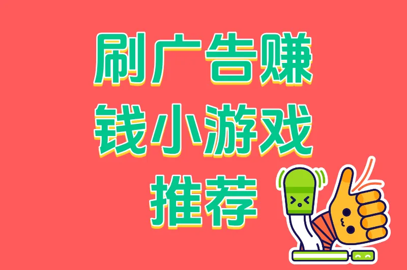 手机/电脑都能做！刷广告赚钱小游戏推荐，碎片时间日赚奶茶钱