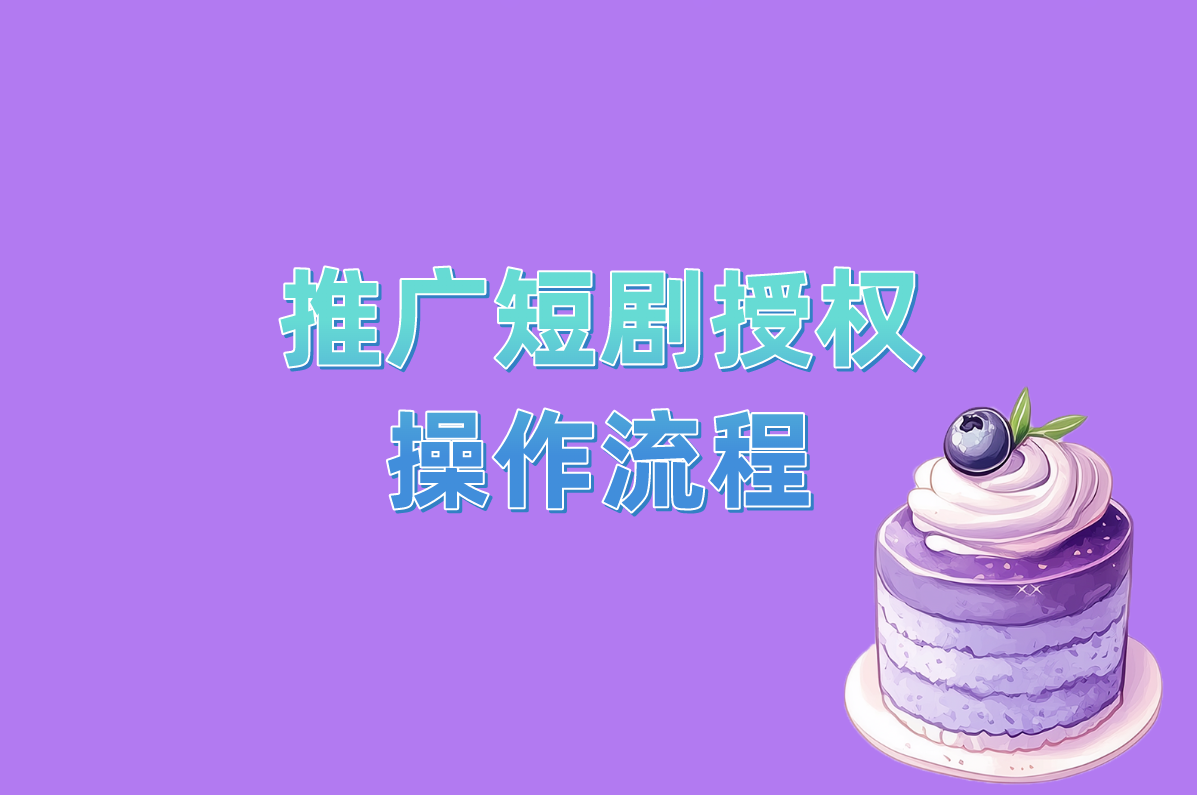 推广短剧授权 操作流程