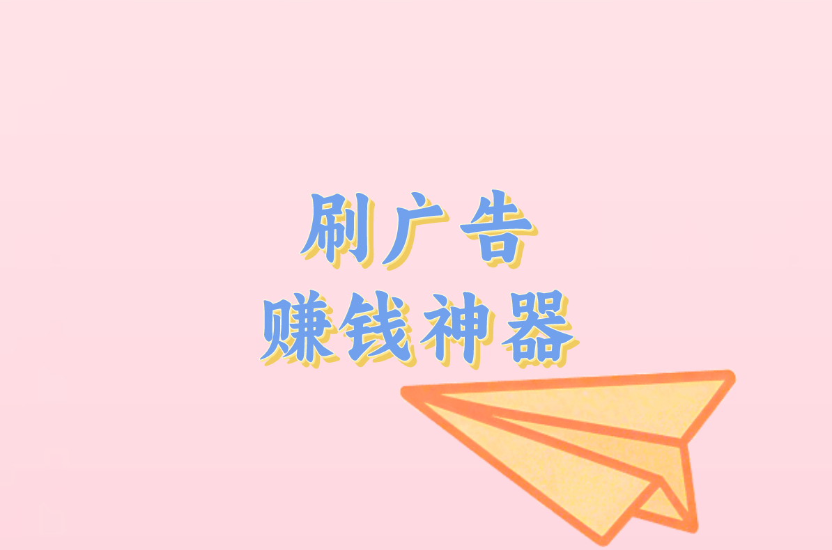 手把手教你刷广告赚钱!这5款正规软件亲测日赚300元（附防坑攻略）