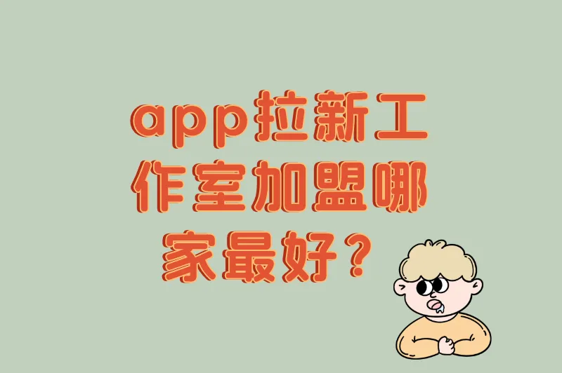 app拉新工作室加盟哪家最好?实测5大主流平台,U客直谈加盟值得优先选