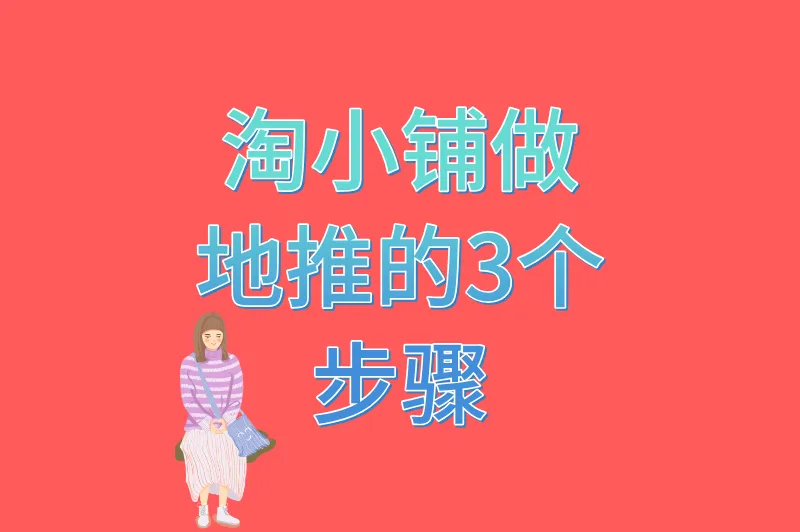 别再瞎忙活！淘小铺做地推的黄金3步骤，新手也能轻松出单