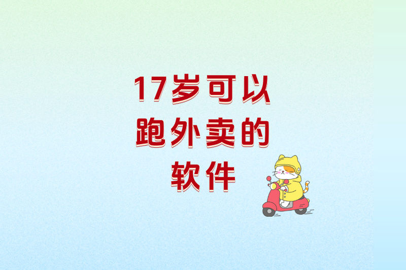 17岁可以跑外卖软件叫什么？这5个平台让你轻松赚零花钱