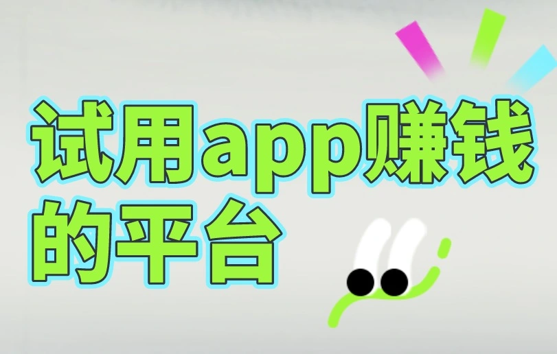 试用app赚钱的平台是什么？分享你这3个平台，用对了很赚钱！