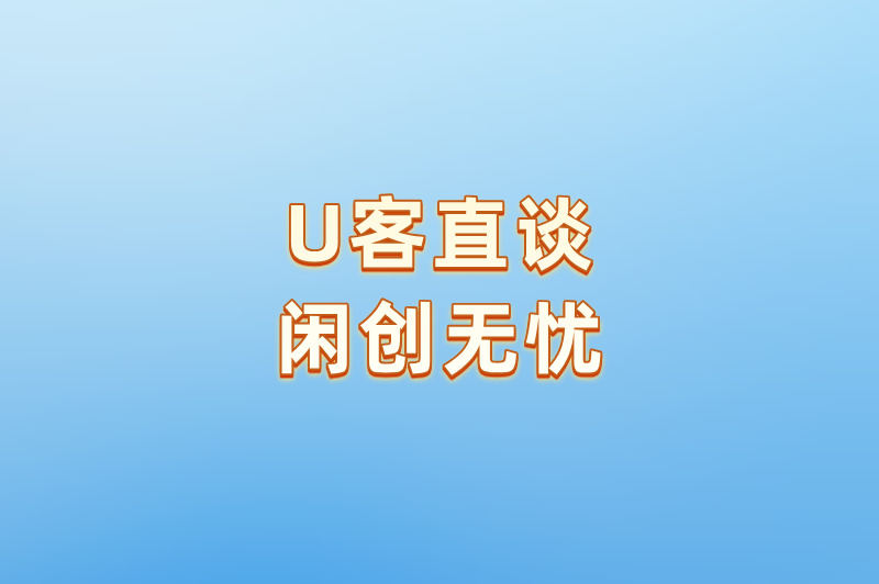 U客直谈闲创无忧