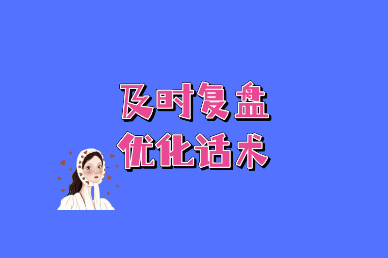 及时复盘，优化话术