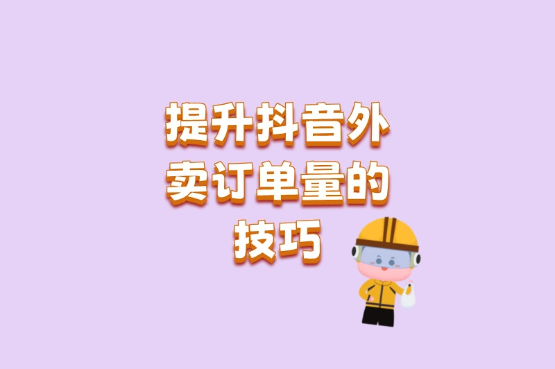 提升抖音外卖订单量的技巧