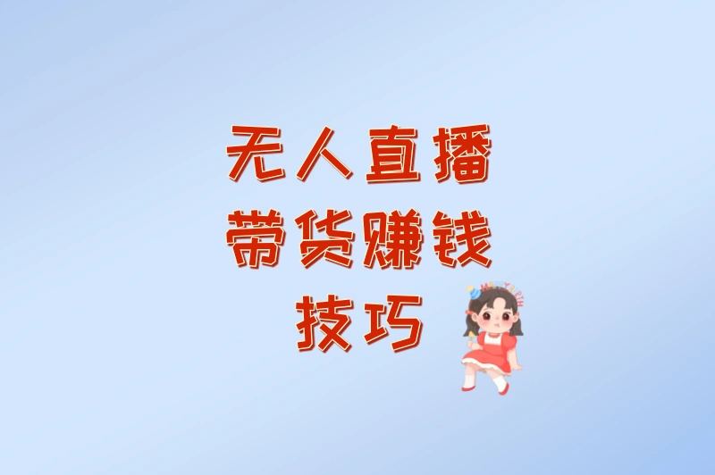 无人直播带货赚钱技巧