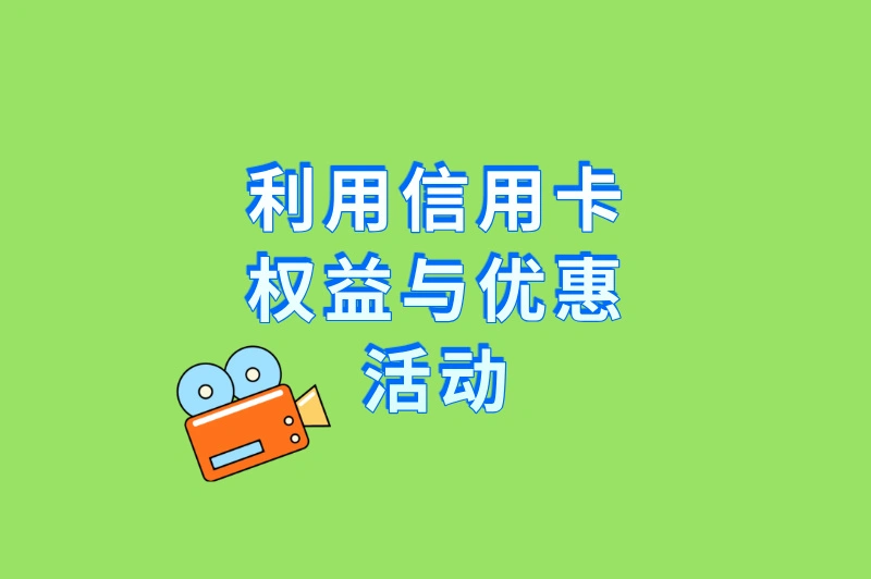 利用信用卡权益与优惠活动