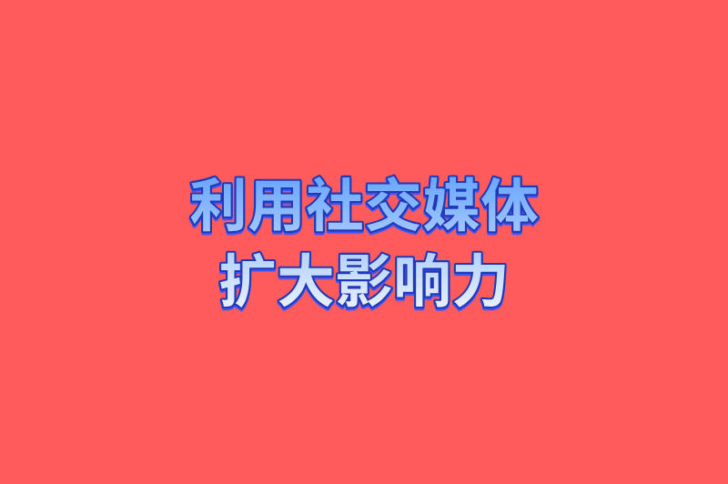 利用社交媒体扩大影响力