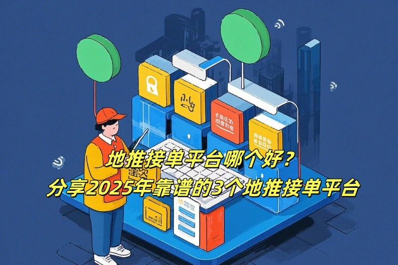 地推接单平台哪个好？分享2025年靠谱的3个地推接单平台
