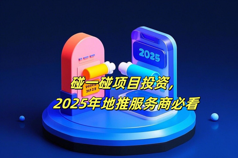 碰一碰项目投资，2025年地推服务商必看