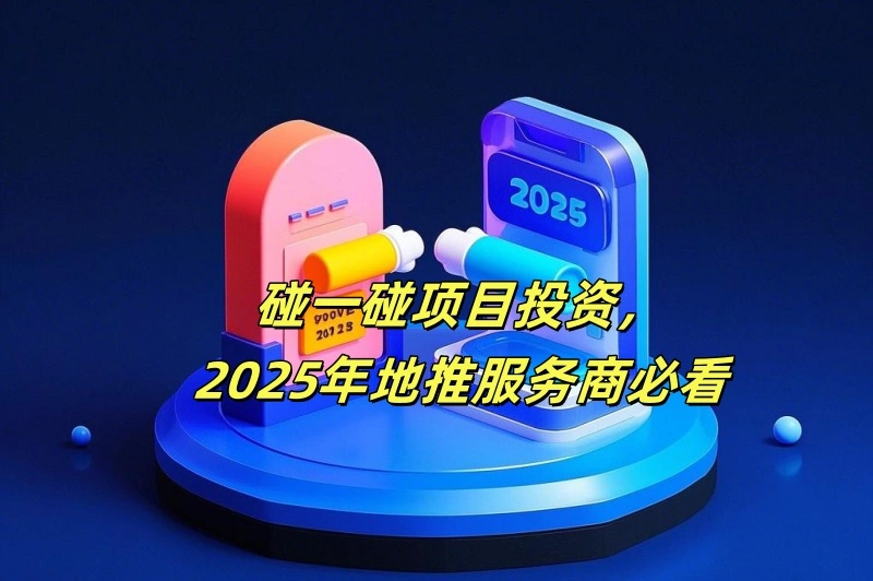 碰一碰项目投资，2025年地推服务商必看