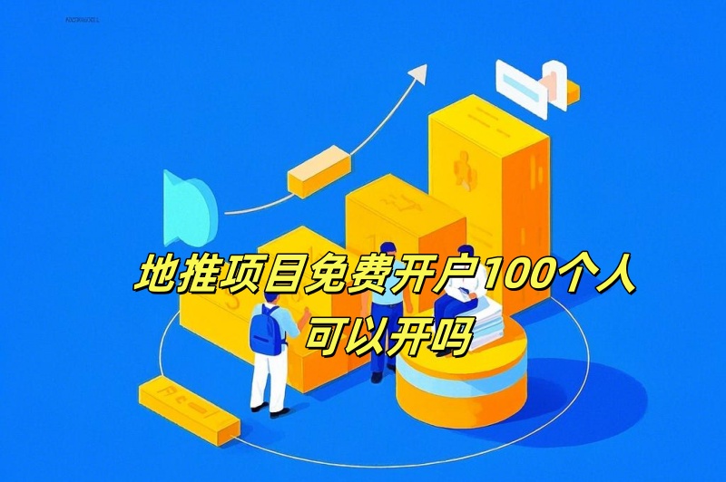 地推项目免费开户100个人可以开吗