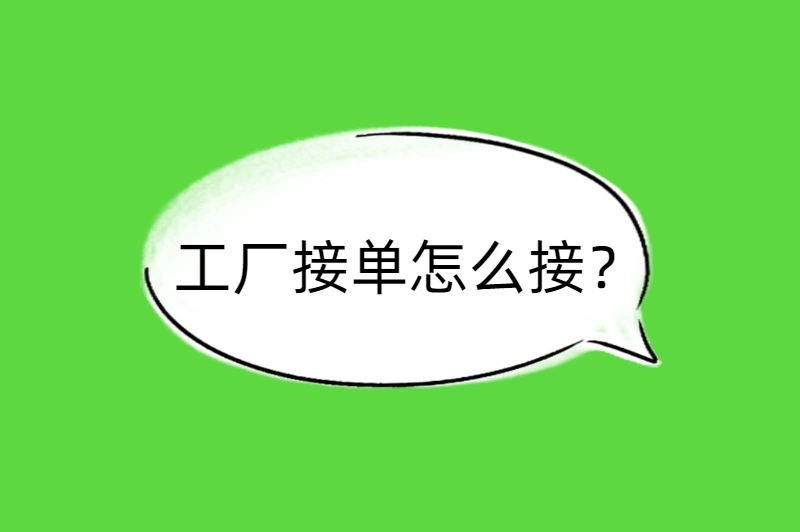 工厂接单怎么接？分享5个接单渠道