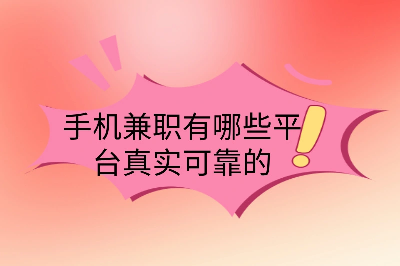 手机兼职有哪些平台真实可靠的？3大平台推荐，轻松赚钱！