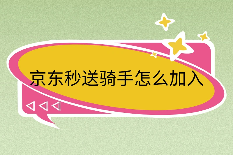京东秒送骑手怎么加入？快速入职攻略，轻松开启高薪配送生涯！
