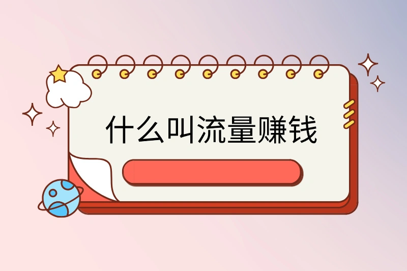 什么叫流量赚钱？揭秘互联网时代的财富密码，新手必看！