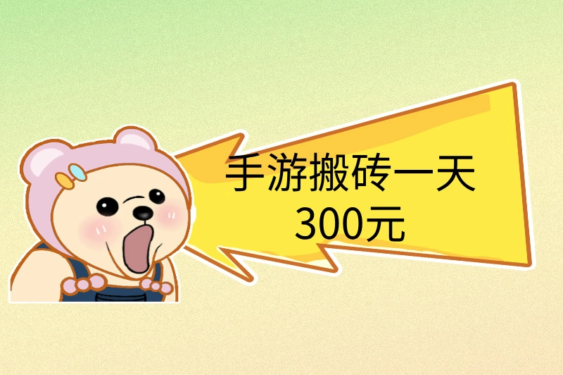 手游搬砖一天300元，详细攻略来了！普通玩家也能逆袭月入过万！