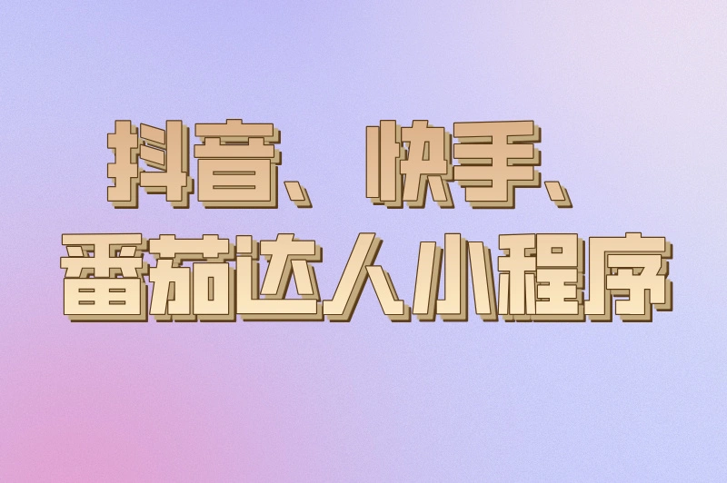 抖音、快手、番茄达人小程序