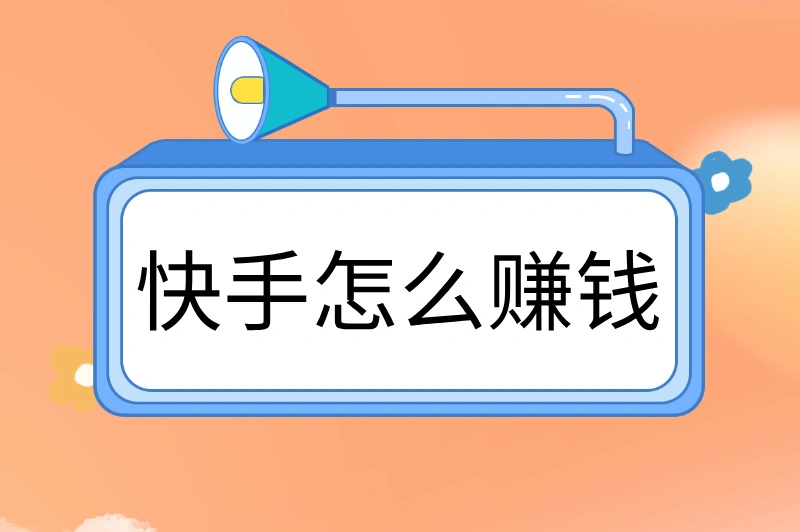 快手怎么赚钱？推荐5个技巧，不容错过！