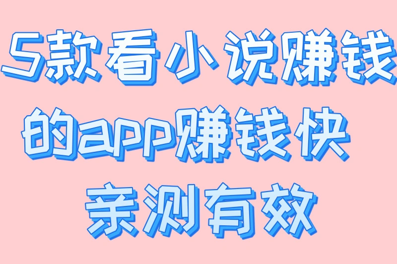 看小说赚钱的app哪个赚钱快?推荐5个,千万别错过!