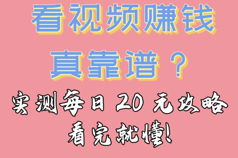 看视频赚钱一天赚20元，揭秘轻松赚零花钱的新方式！