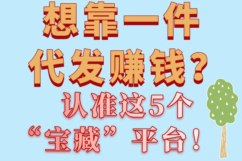 一件代发哪个平台最好？盘点3个最适合你的创业伙伴！