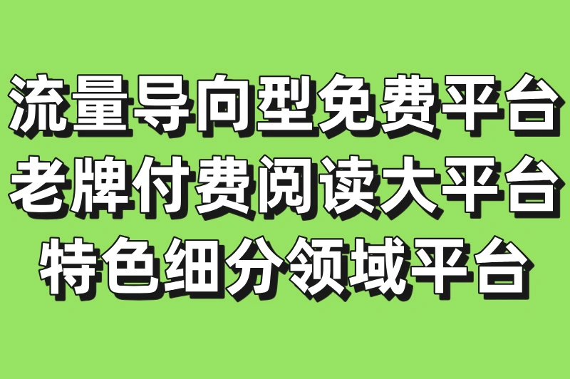 流量导向型免费平台老牌付费阅读大平台特色细分领域平台