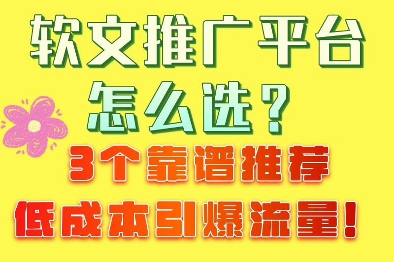 软文推广平台哪家强？3大平台帮你轻松提升品牌曝光！赶快来看！