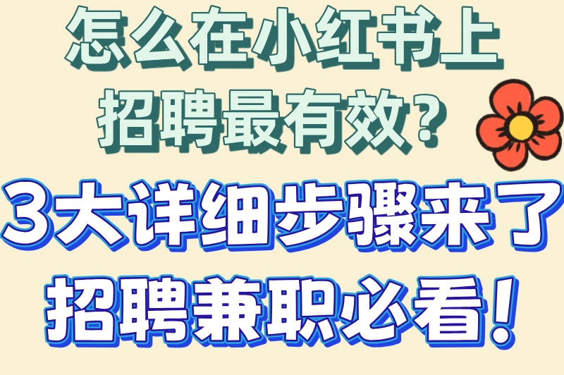 怎么在小红书上招聘最有效？3大详细步骤来了招聘兼职必看！