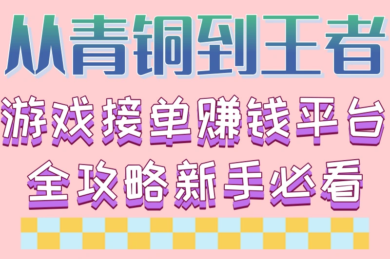 从青铜到王者游戏接单赚钱平台全攻略新手必看
