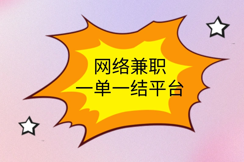 网络兼职一单一结平台,推荐几个高口碑平台!