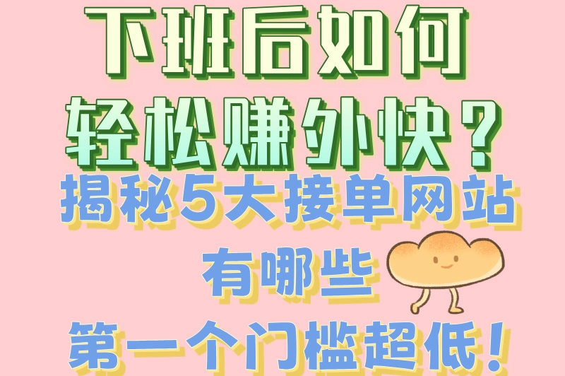 下班后如何轻松赚外快？揭秘5大接单网站有哪些第一个门槛超低！
