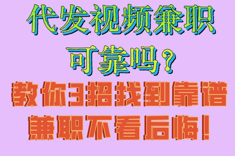 代发视频兼职可靠吗?教你3招找到靠谱兼职,不看后悔!