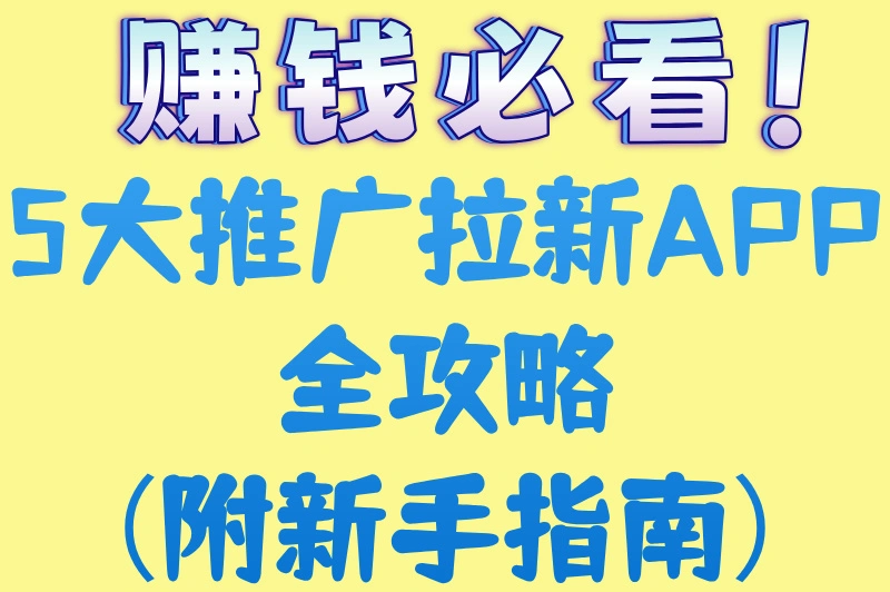 2025年5大推广拉新app推荐,亲测有效（附新手指南）
