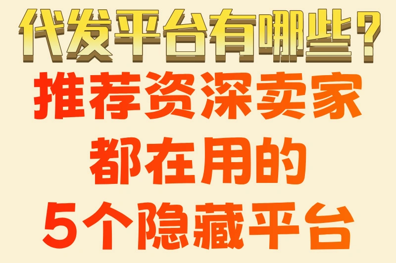 代发平台有哪些?推荐资深卖家都在用的5个隐藏平台