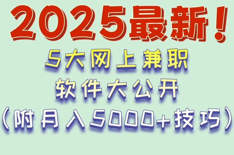 2025最新！5大网上兼职软件大公开（附月入5000+技巧）