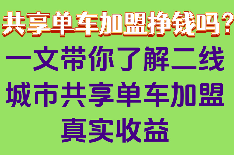 共享单车加盟挣钱吗？一文带你了解二线城市共享单车加盟真实收益
