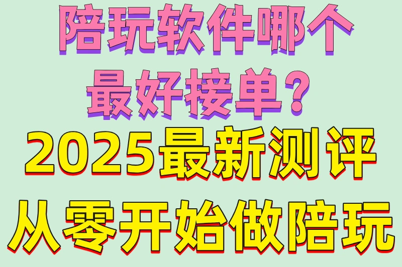 陪玩软件哪个最好接单？2025最新测评从零开始做陪玩