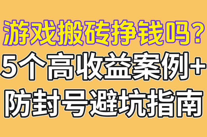 游戏搬砖挣钱吗?5个高收益案例+防封号避坑指南