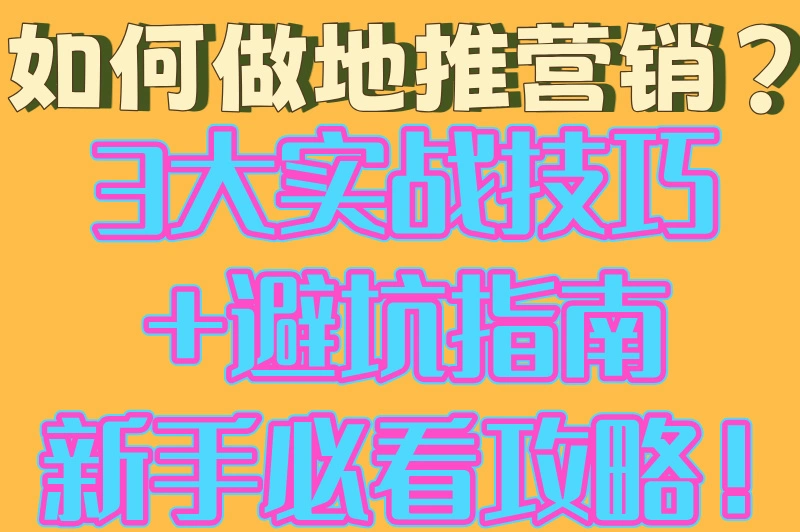 如何做地推营销？3大实战技巧+避坑指南新手必看攻略！