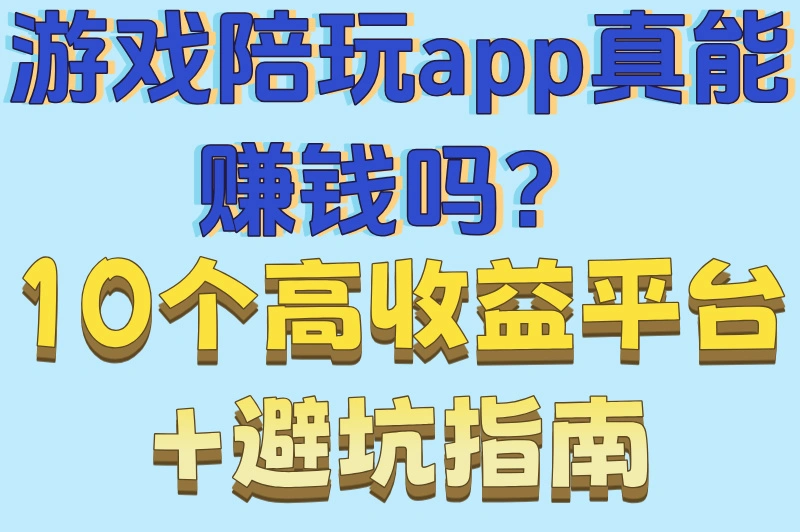 游戏陪玩app真能赚钱吗？10个高收益平台+避坑指南