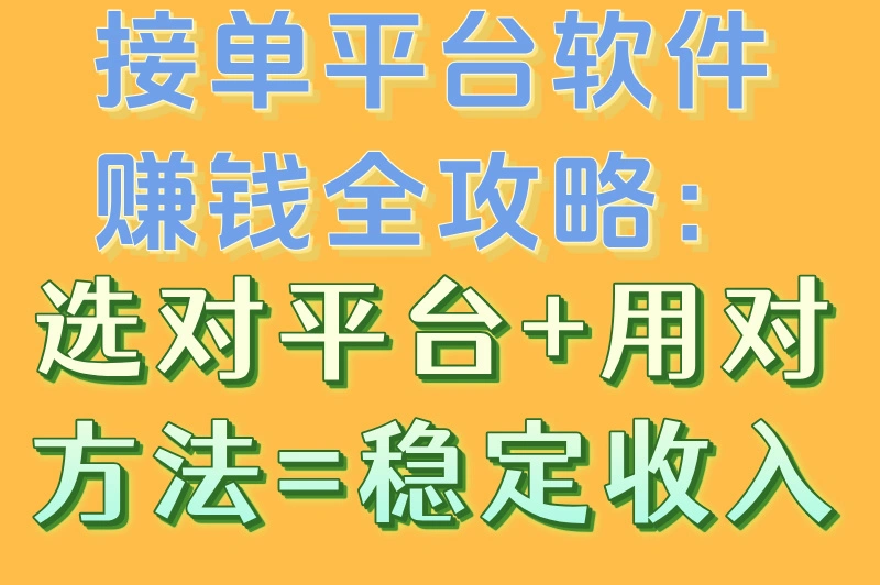 接单平台软件赚钱全攻略：选对平台+用对方法=稳定收入