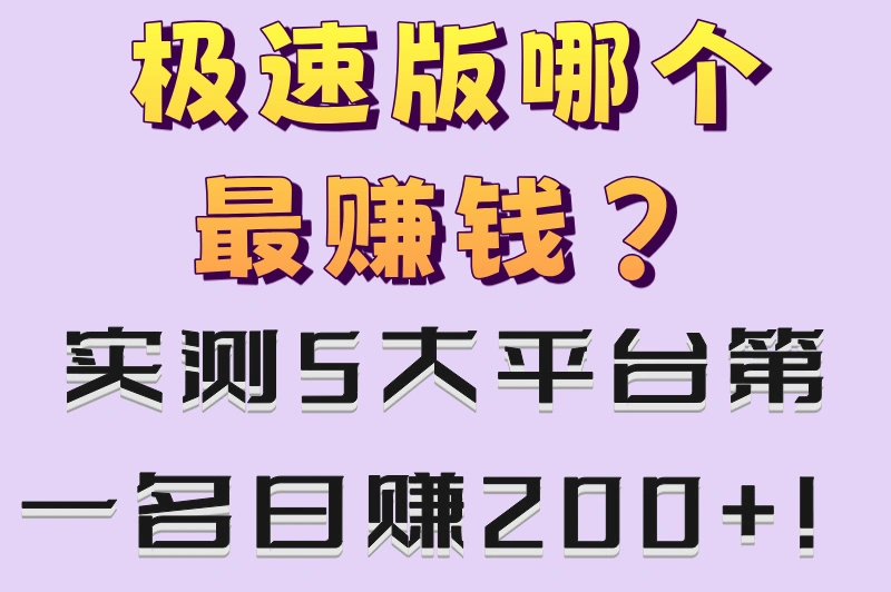 极速版哪个最赚钱？实测5大平台第一名日赚200+！