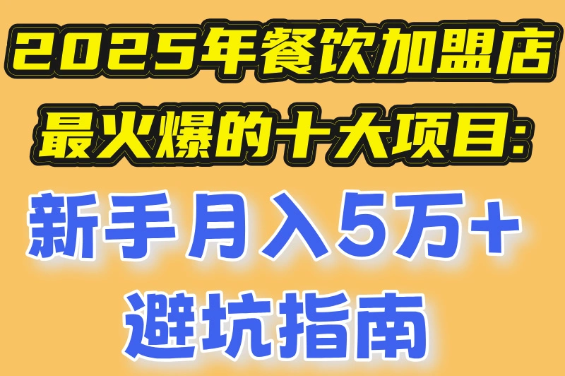 2025年餐饮加盟店最火爆的十大项目:新手月入5万+避坑指南