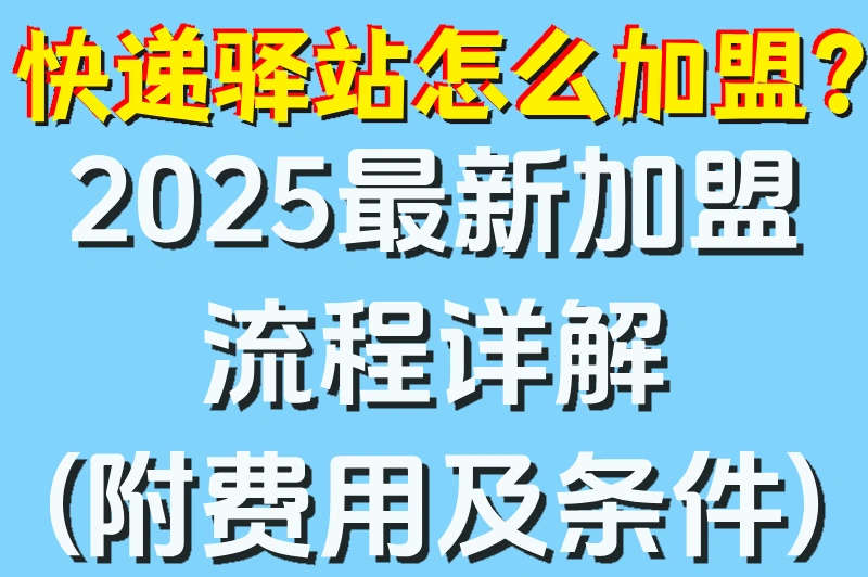 快递驿站怎么加盟?2025最新加盟流程详解(附费用及条件)