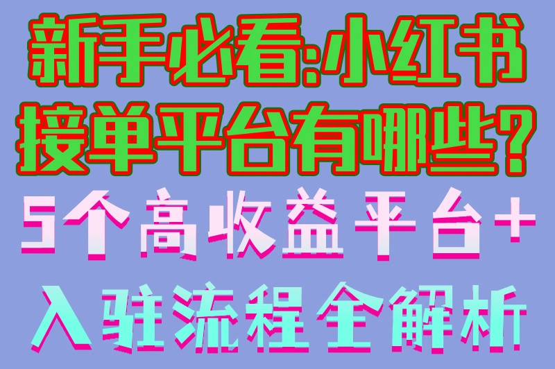 新手必看:小红书接单平台有哪些?5个高收益平台+入驻流程全解析