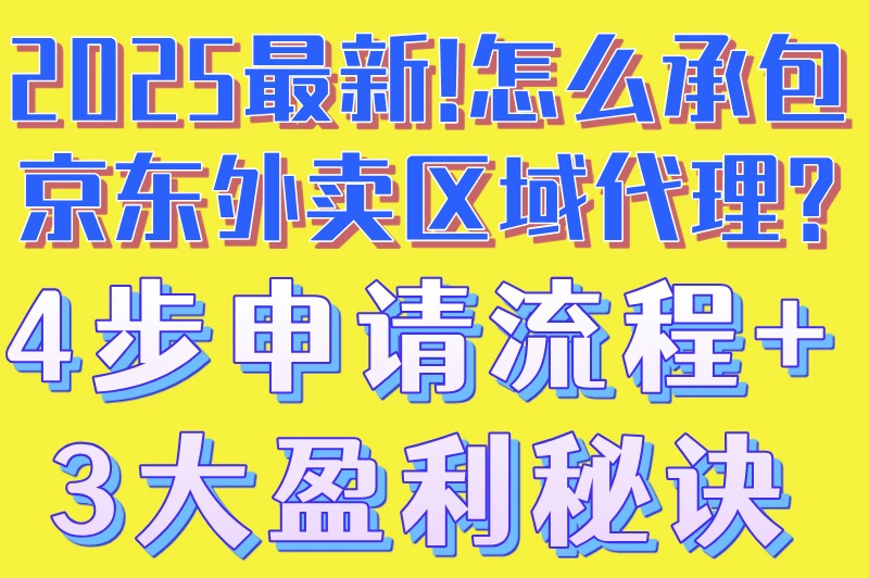 2025最新！怎么承包京东外卖区域代理？4步申请流程+3大盈利秘诀