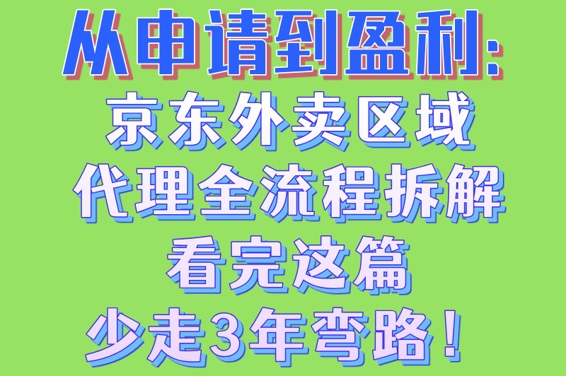 从申请到盈利：京东外卖区域代理全流程拆解看完这篇少走3年弯路！