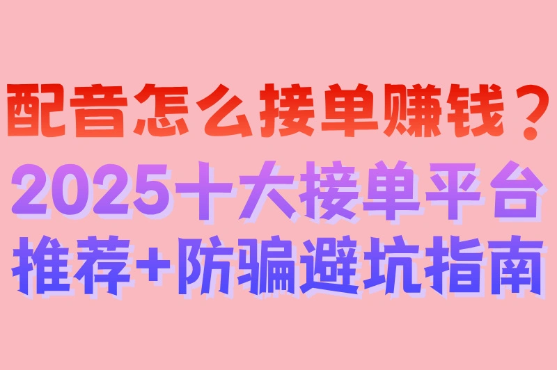 配音怎么接单赚钱?2025十大接单平台推荐+防骗避坑指南